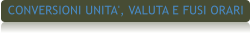 CONVERSIONI UNITA', VALUTA E FUSI ORARI