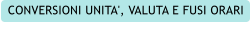 CONVERSIONI UNITA', VALUTA E FUSI ORARI