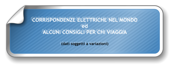 CORRISPONDENZE ELETTRICHE NEL MONDO ed ALCUNI CONSIGLI PER CHI VIAGGIA  (dati soggetti a variazioni)