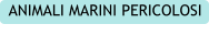ANIMALI MARINI PERICOLOSI