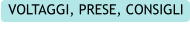 VOLTAGGI, PRESE, CONSIGLI
