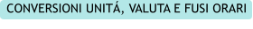 CONVERSIONI UNITÁ, VALUTA E FUSI ORARI